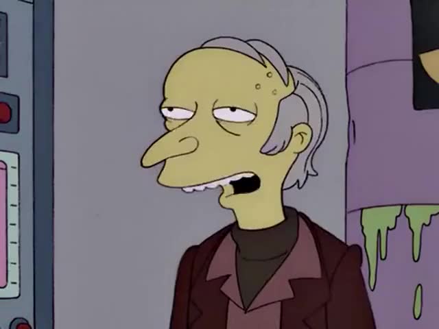 Smithers, get in here! Smithers!