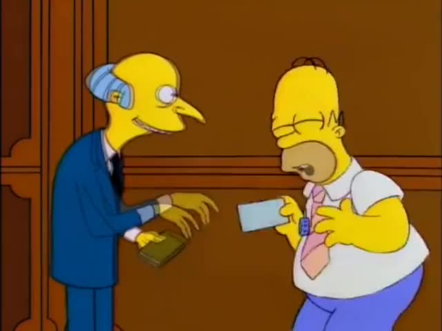 Whoo-hoo! Hey, everybody, if you wanna ask Burns for a favor, now's the time!