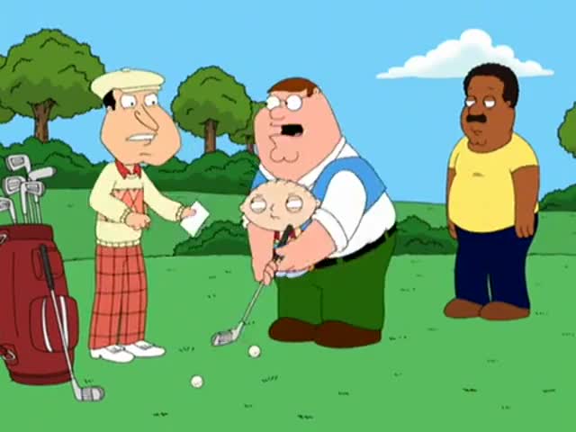 I just tapped my ball, Quagmire. Relax.